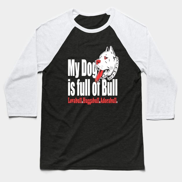 My Dog is Full of Bull Pitbull Baseball T-Shirt by key_ro